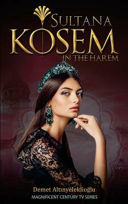 Sultana Kosem: In The Harem by Demet Altinyeleklioglu