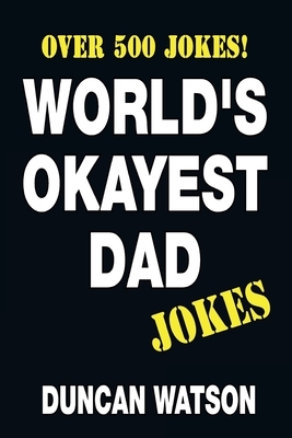 World's Okayest Dad Jokes - Over 500 Jokes! by Duncan Watson