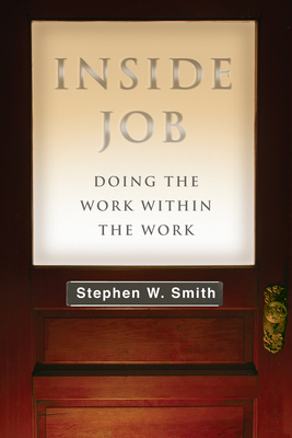 Inside Job: Doing the Work Within the Work by Stephen W. Smith