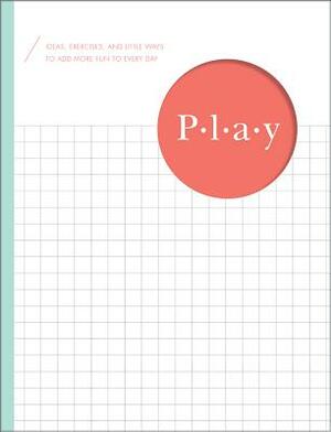 Play: Ideas, Exercises, and Little Ways to Add More Fun to Every Day by M. H. Clark