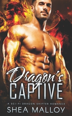 Dragon's Captive: A Sci-Fi Dragon Shifter Romance by Shea Malloy