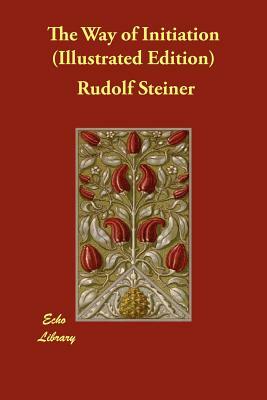 The Way of Initiation (Illustrated Edition) by Rudolf Steiner