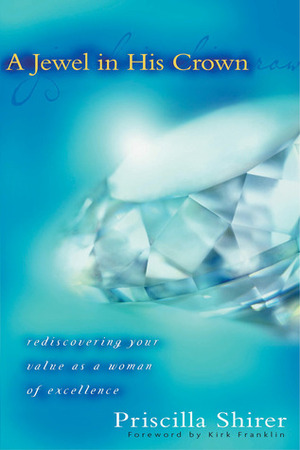 A Jewel in His Crown: Rediscovering Your Value as a Woman of Excellence by Kirk Franklin, Priscilla Shirer