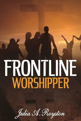 Frontline Worshipper by Julia a. Royston