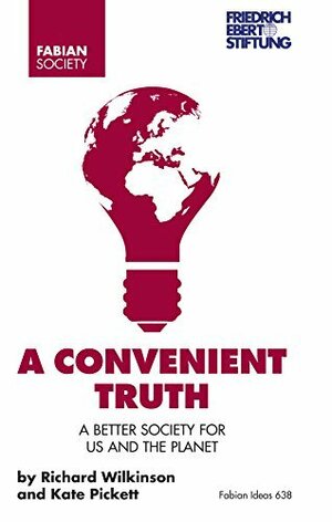 A Convenient Truth: A Better Society for Us and the Planet by Kate E. Pickett, Richard G. Wilkinson