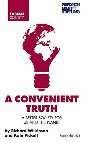 A Convenient Truth: A Better Society for Us and the Planet by Richard G. Wilkinson, Kate E. Pickett