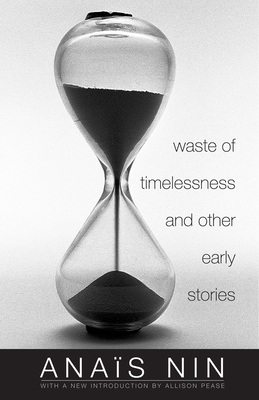 Waste of Timelessness and Other Early Stories by Anaïs Nin