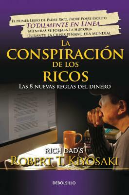 La Conspiración de Los Ricos / Rich Dad's Conspiracy of the Rich: The 8 New Rules of Money: Las 8 Nuevas Reglas del Dinero by Robert T. Kiyosaki