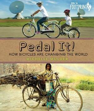Pedal It!: How Bicycles Are Changing the World by Michelle Mulder