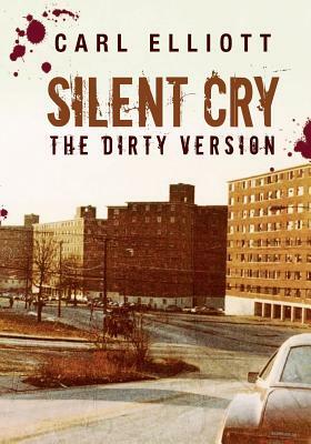 Silent Cry: The Dirty Version by Carl Elliott