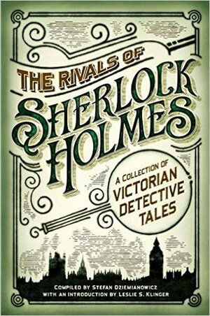 The Rivals of Sherlock Holmes: A Collection of Victorian Detective Tales by Stefan Dziemianowicz