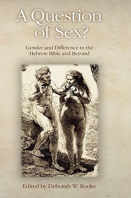 A Question of Sex? Gender and Difference in the Hebrew Bible and Beyond by 