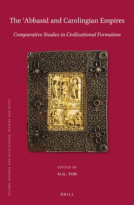 The ʿabbasid and Carolingian Empires: Comparative Studies in Civilizational Formation by D.G. Tor