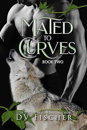 Mated to Curves: Book Two by D.V. Fischer, D.V. Fischer