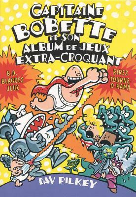 Capitaine Bobette Et Son Tout Nouvel Album de Jeux Extra-Croquant?n? 2 by Dav Pilkey