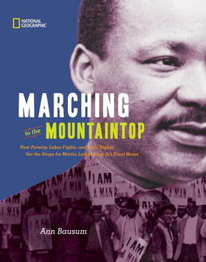 Marching to the Mountaintop: How Poverty, Labor Fights and Civil Rights Set the Stage for Martin Luther King Jr.'s Final Hours by Ann Bausum