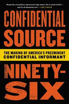 Confidential Source Ninety-Six: The Making of America's Preeminent Confidential Informant by C. S. 96, Rob Cea