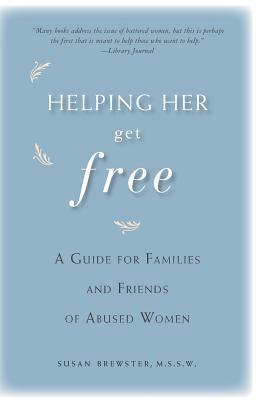 Helping Her Get Free: A Guide for Families and Friends of Abused Women by Susan Brewster