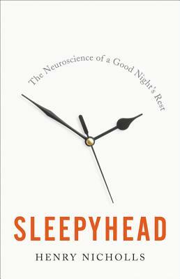 Sleepyhead: The Neuroscience of a Good Night's Rest by Henry Nicholls