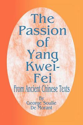 The Passion of Yang Kwei-Fei: From Ancient Chinese Texts by George Soulie De Morant