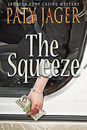 The Squeeze: Spotted Pony Casino Mystery by Paty Jager, Paty Jager