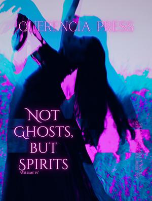 Not Ghosts, But Spirits IV: art from the women's & lgbtqiap+ communities by Ammy McCollum, Emily Perkovich, Emily Perkovich, Alex Carrigan