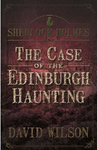 Sherlock Holmes and The Case of The Edinburgh Haunting by David Wilson