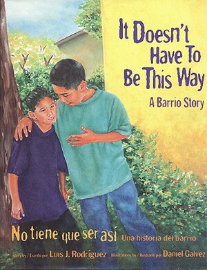 It Doesn't Have to Be This Way/No tiene que ser así: A Barrio Story/Una historia del barrio by Luis J. Rodríguez, Daniel Galvez