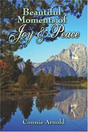 Beautiful Moments of Joy and Peace by Connie Arnold