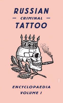 Russian Criminal Tattoo Encyclopaedia, Volume 1 by 