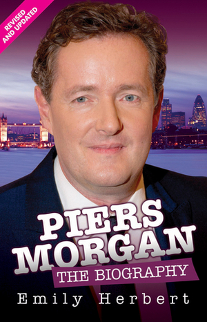 Piers Morgan: The Biography by Emily Herbert