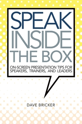 Speak Inside the Box: On-screen Presentation Tips for Speakers, Trainers, and Leaders by Dave Bricker