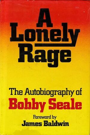 A Lonely Rage: The Autobiography of Bobby Seale by James Baldwin, Bobby Seale