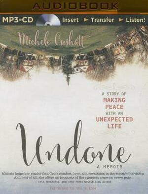 Undone: A Story of Making Peace with an Unexpected Life by Michele Cushatt