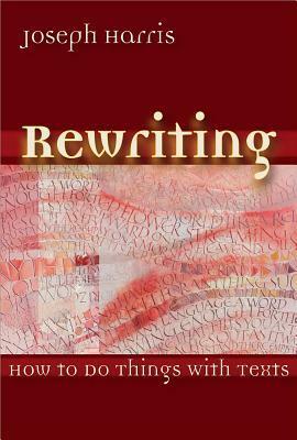 Rewriting: How To Do Things With Texts by Joseph Harris