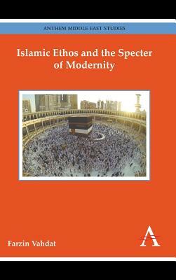 Islamic Ethos and the Specter of Modernity by Farzin Vahdat