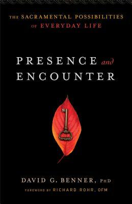 Presence and Encounter: The Sacramental Possibilities of Everyday Life by David G. Benner