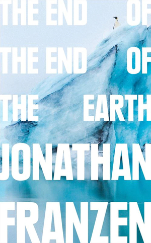 The End of the End of the Earth by Jonathan Franzen