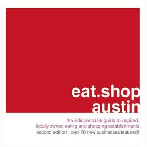 eat.shop austin: The Indispensable Guide to Inspired, Locally Owned Eating and Shopping Establishments by Marianne Malina, Kaie Wellman