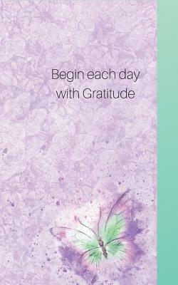 Begin Each Day Wih Gratitude: Write Only Three, for a Start- See What Happens with a Grateful Heart! by C. L. Winter