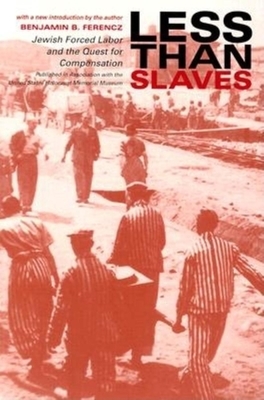 Less Than Slaves: Jewish Forced Labor and the Quest for Compensation by Benjamin B. Ferencz