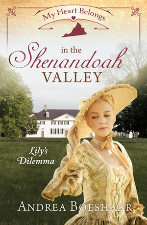 My Heart Belongs in the Shenandoah Valley: Lily's Dilemma by Andrea Boeshaar