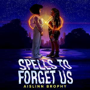 Spells to Forget Us by Aislinn Brophy