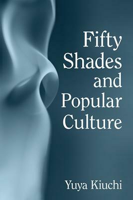 Fifty Shades and Popular Culture by Yuya Kiuchi