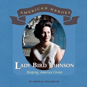 Lady Bird Johnson: Keeping America Green by Sneed B. Collard III