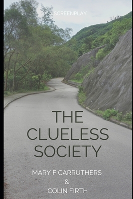 The Clueless Society - A Screenplay by Mary F. Carruthers, Colin Firth