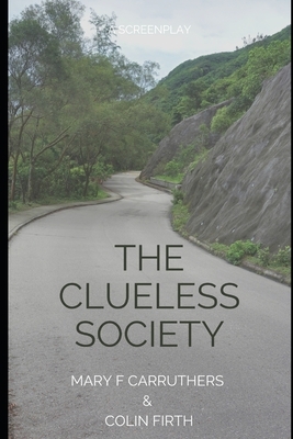 The Clueless Society - A Screenplay by Colin Firth, Mary F. Carruthers