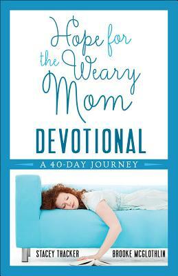 Hope for the Weary Mom Devotional: A 40-Day Journey by Stacey Thacker, Brooke McGlothlin