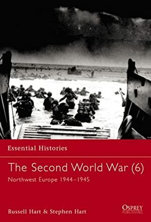 The Second World War, Vol. 6: Northwest Europe 1944-1945 by Russell A. Hart, Stephen A. Hart