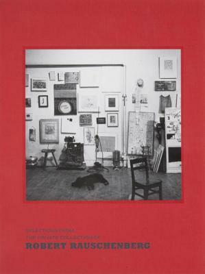 Selections from the Private Collection of Robert Rauschenberg by Robert Storr